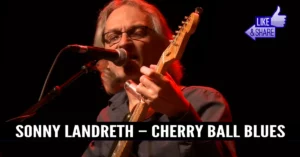 Sonny Landreth – Cherry Ball Blues