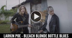 Larkin Poe - Bleach Blonde Bottle Blues