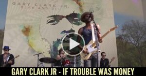 Gary Clark Jr - If Trouble Was Money