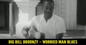 Big Bill Broonzy – Worried Man Blues